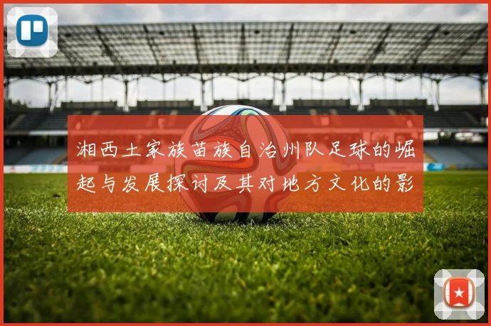 湘西土家族苗族自治州队足球的崛起与发展探讨及其对地方文化的影响