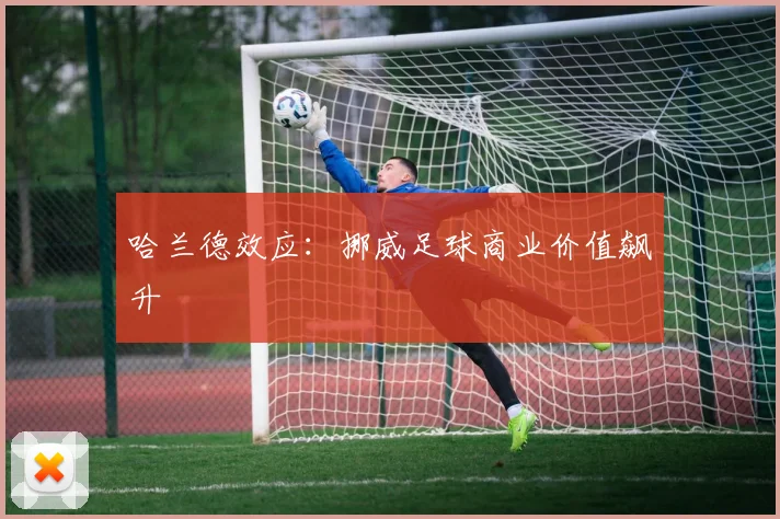 哈兰德效应：挪威足球商业价值飙升